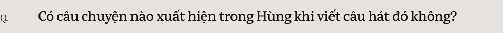 Nguyễn Hùng: “Tôi muốn viết Còn Gì Đẹp Hơn để an ủi những chuyện buồn đã qua”- Ảnh 25.