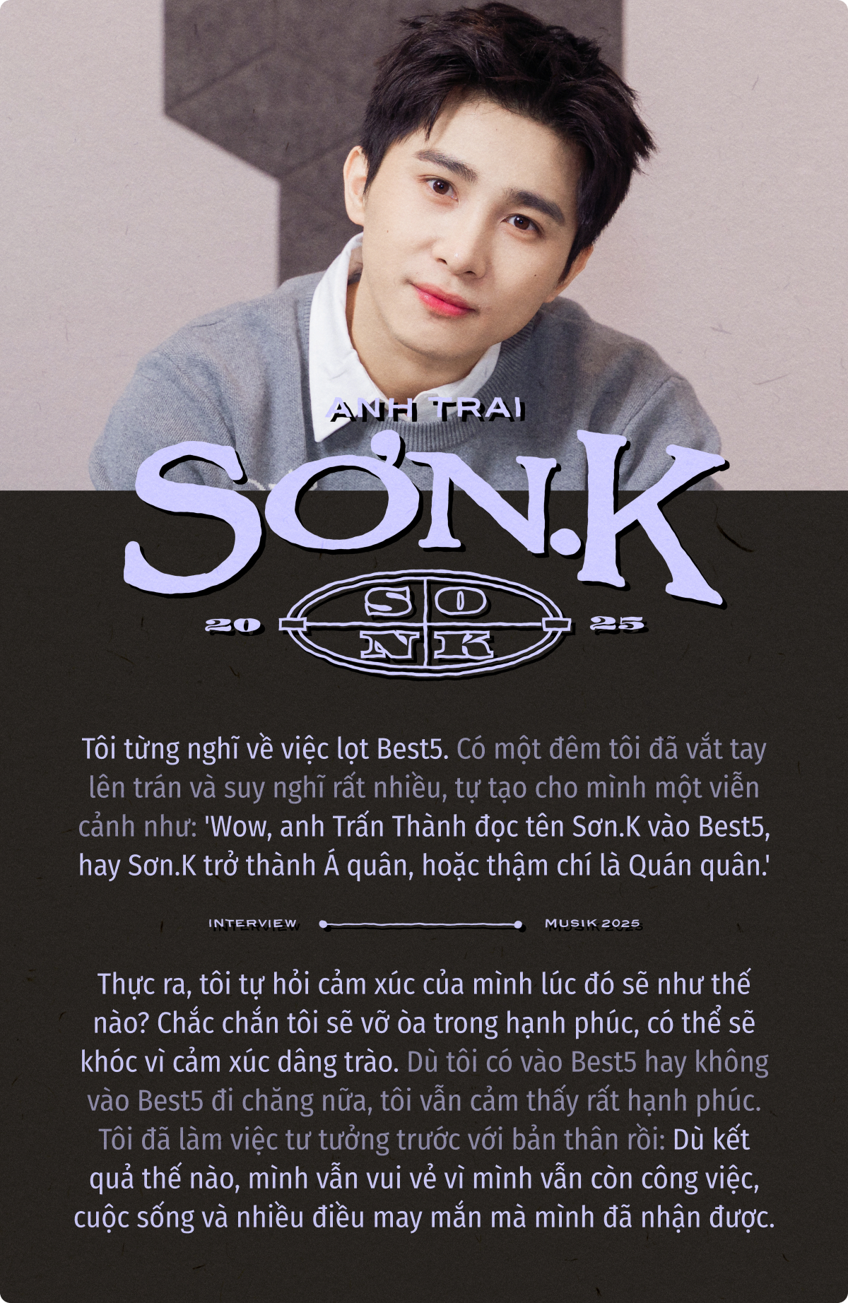 Sơn.K: Tôi áp lực với biệt danh “cán bộ”, đã từng vắt tay lên trán và nghĩ tới cảnh anh Trấn Thành gọi tên mình vào Best 5- Ảnh 4. Sơn.K: Tôi áp lực với biệt danh “cán bộ”, đã từng vắt tay lên trán và nghĩ tới cảnh anh Trấn Thành gọi tên mình vào Best 5- Ảnh 4.