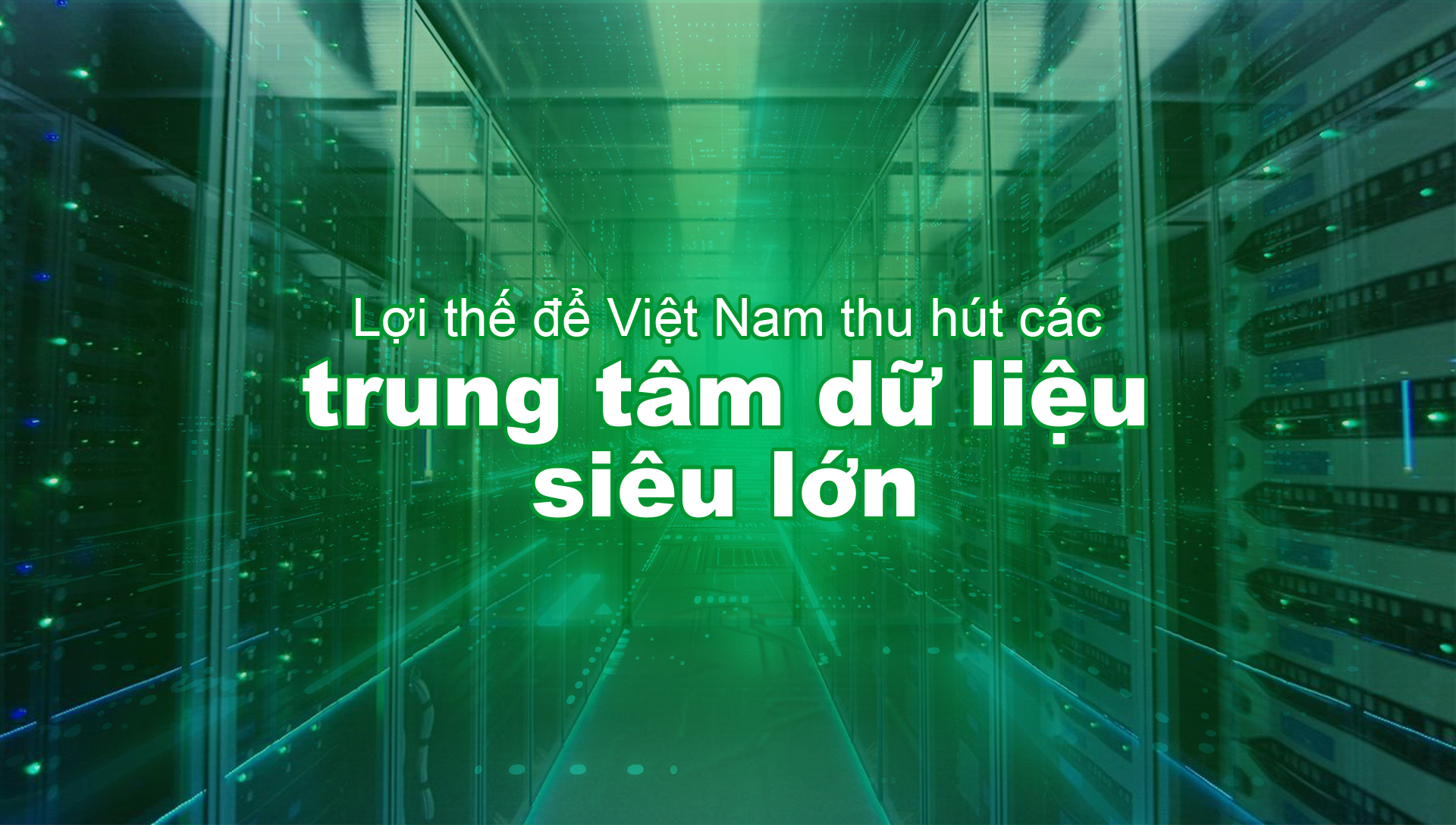Lợi thế để Việt Nam thu hút các trung tâm dữ liệu siêu lớn 1 Loi the de Viet Nam thu hut cac trung tam