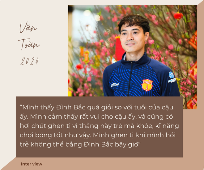 Văn Toàn: Đình Bắc quá giỏi so với tuổi của cậu ấy, mình ghen tị vì thời trẻ mình không được như thế!- Ảnh 1. Văn Toàn: Đình Bắc quá giỏi so với tuổi của cậu ấy, mình ghen tị vì thời trẻ mình không được như thế!- Ảnh 1.