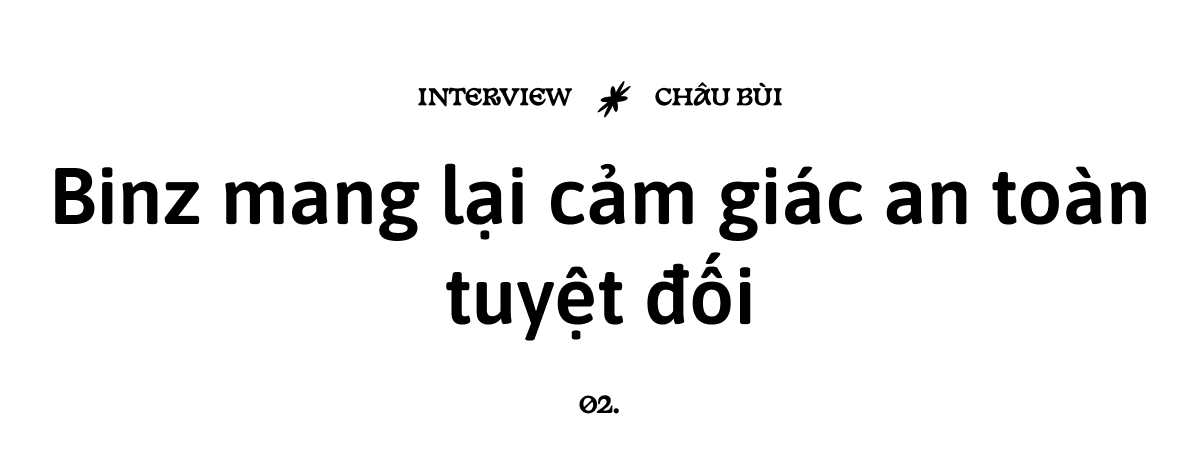 Châu Bùi: Binz mang lại cảm giác an toàn tuyệt đối, niềm tin xây dựng qua những cảm nhận rất bản năng- Ảnh 9.