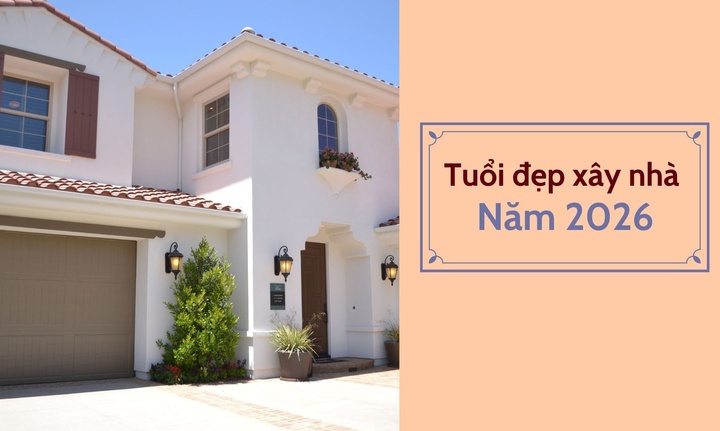 Năm 2026 tuổi nào làm nhà đẹp nhất?- Ảnh 1.