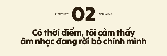 Có thời điểm, tôi cảm thấy âm nhạc đang rời bỏ chính mình 8 1775624626 219 Co thoi diem toi cam thay am nhac dang roi